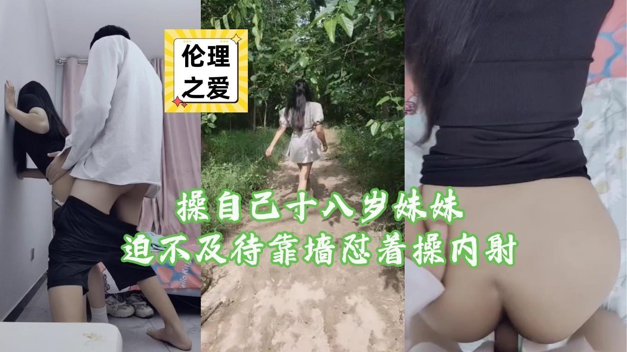 把亲妹妹按在墙上猛操，十八岁嫩穴内射到停不下来！