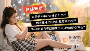 董小宛蜜桃成熟兄妹禁忌性爱：肉体诱惑激情碰撞