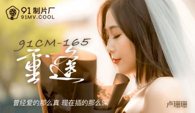 国产91CM165：绝美卢珊珊重逢旧情人，饥渴交缠欲火难耐！
