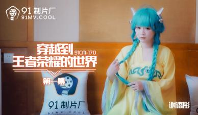 谢语彤COS大乔湿身调教 淫语娇喘不断 穿越王者荣耀啪啪实录 [91CM-170]