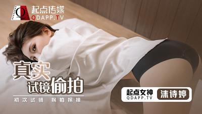 起点QD0010沫诗婷真实试镜偷拍流出！高清无码完整版，面试现场娇喘不断！
