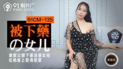 CM135 黄雪纯：被下药的女儿沉沦情欲深渊