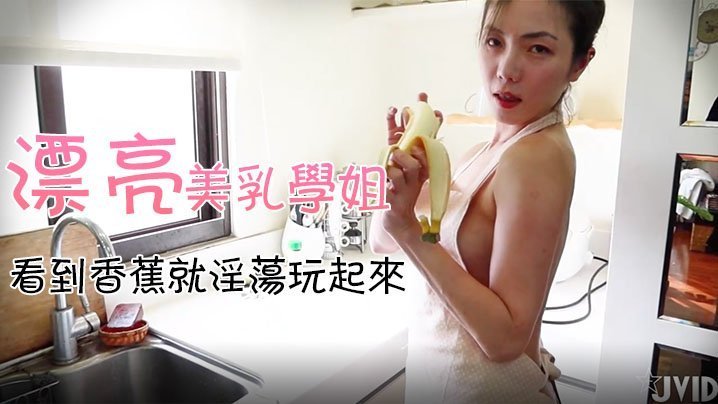 漂亮学姐厨房大秀美乳 小黄瓜香蕉引爆淫荡私拍 JVID18X
