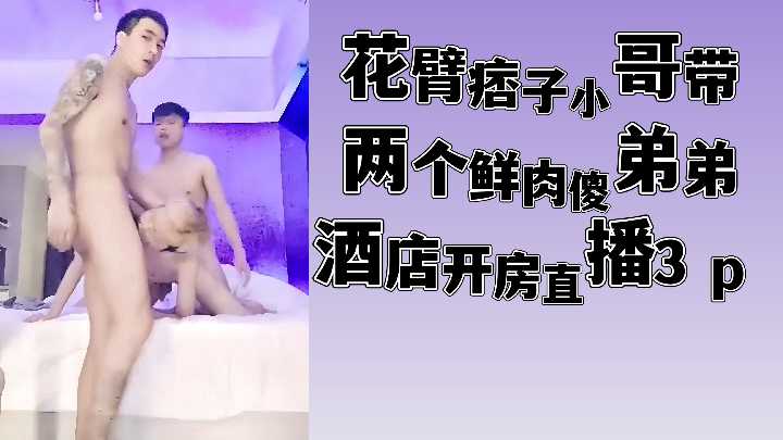狂野花臂大哥带鲜嫩双飞 酒店3P直播激战两小弟