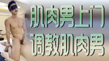 猛男上门调教 筋肉男激烈对抗
