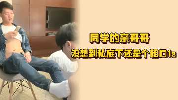 同学哥哥私下狂干小骚狗，先调教后爆操内射至喷汁！