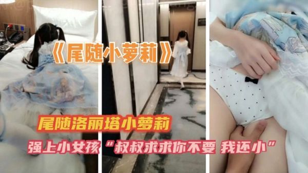 野外尾随！纯真洛丽塔小萝莉被大屌爆干，嫩穴内射到哭着高潮！