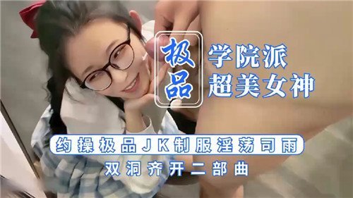 极品学院女神约操巨乳JK司雨双洞齐开爆操二部曲