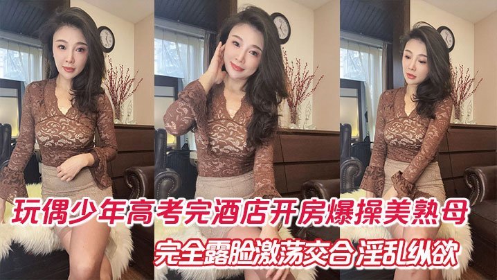 高考完母子酒店开房！爆操美熟露脸69深喉口爆淫乱