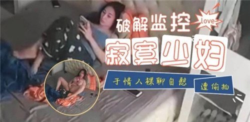寂寞少妇偷拍自慰淫水直流 与情人裸聊被全程录制