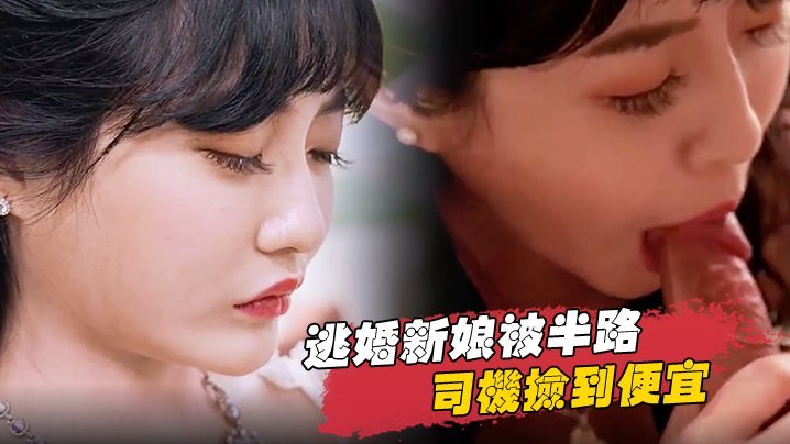 逃婚新娘半路被色魔司机狂干到求饶内射