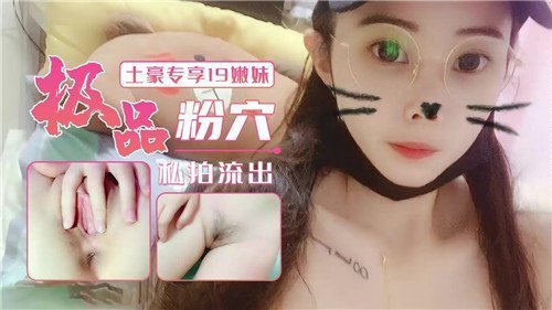 19岁嫩妹极品粉穴私拍！土豪专享内射狂干