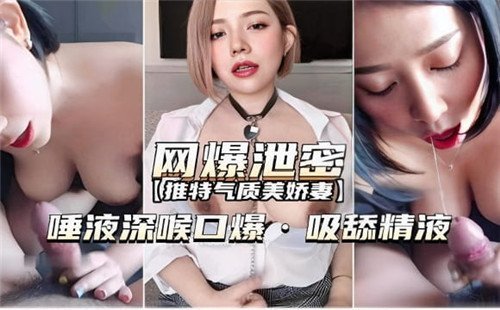 网爆泄密！极品骚货深喉爆操，狂吸精液舔到射
